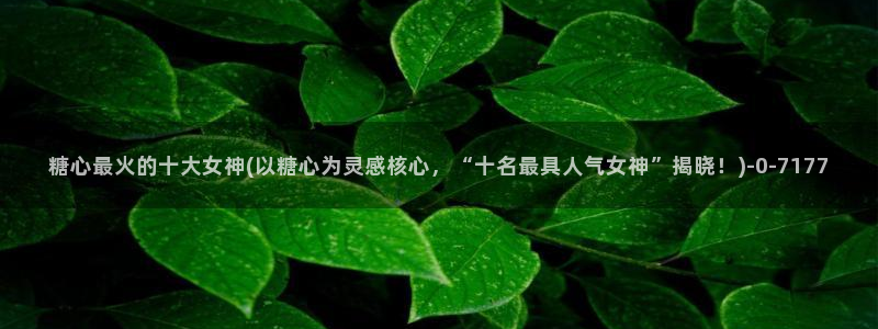 糖心vlog地址：糖心最火的十大女神(以糖心为灵感核